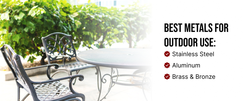 Best Metals for Outdoor Use are Stainless Steel, Aluminum, Bronze, & Brass