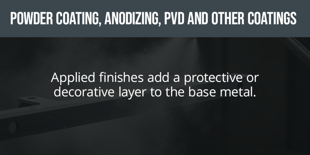 Applied finishes add a protective or decorative layer to the base metal